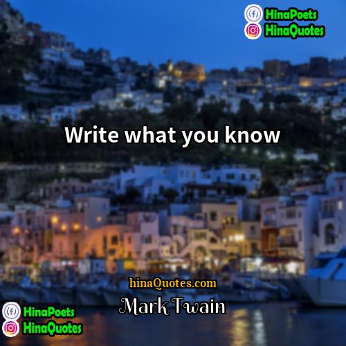 Mark Twain Quotes | Write what you know.
  